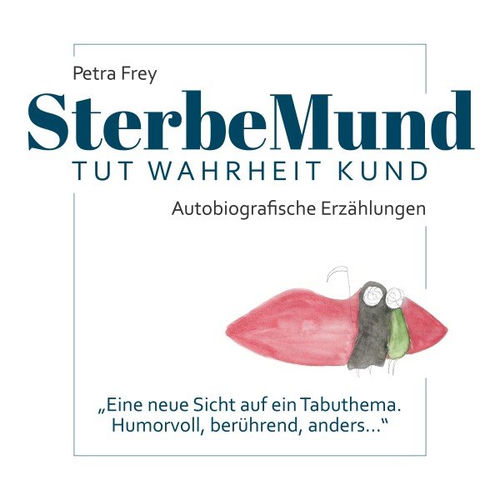 Sterbemund (Tut Wahrheit Kund - Autobiografische Erzählungen - "Eine neue Sicht auf ein Tabuthema. Humorvoll, b