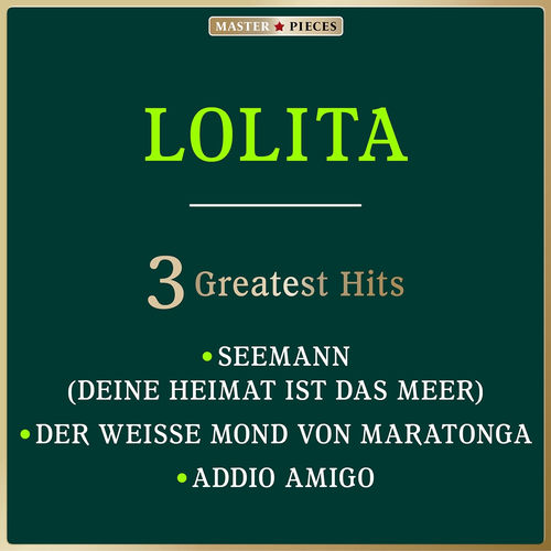 Masterpieces presents Lolita: Seemann, Deine Heimat ist das Meer / Der weiße Mond von Maratonga / Addio Amigo