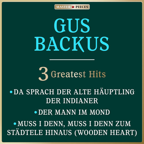 Masterpieces presents Gus Backus: Da sprach der alte Häuptling der Indianer / Der Mann im Mond / Muss i denn zum Städtele hinaus (3 Greatest Hits)