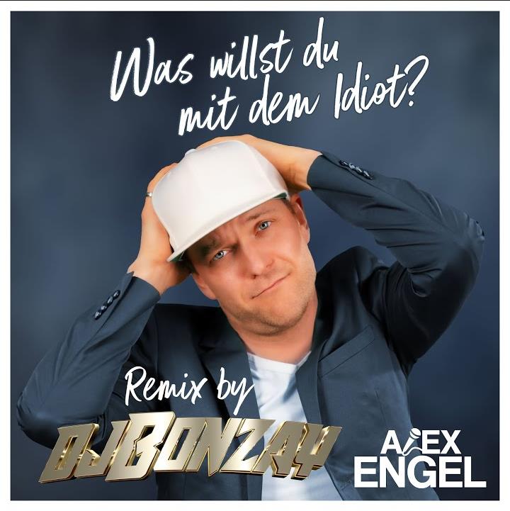 Alex Engel - Was willst Du mit dem Idiot (Dj Bonzay Remixes)